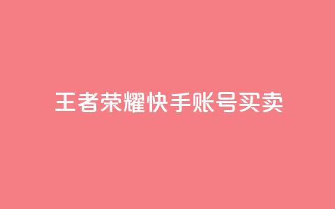 王者荣耀快手账号买卖 - 王者荣耀快手账号交易指南与注意事项~  第1张