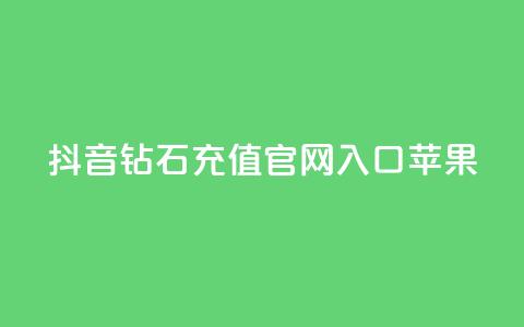 抖音钻石充值官网入口苹果 - 苹果用户如何找到抖音钻石充值官网入口！  第1张