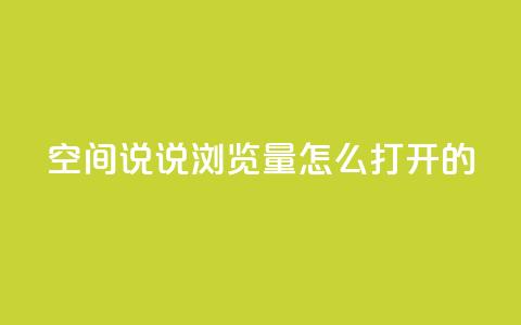 qq空间说说浏览量怎么打开的 - 如何提升QQ空间说说的浏览量方法解析!  第1张