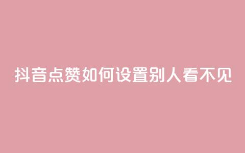 抖音点赞如何设置别人看不见 - 如何隐藏抖音点赞设置步骤! 第1张 抖音点赞如何设置别人看不见 - 如何隐藏抖音点赞设置步骤! 第1张