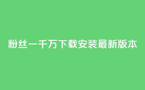 粉丝一千万下载安装最新版本 - 安装量破千万！赶紧更新最新版本！！  第1张