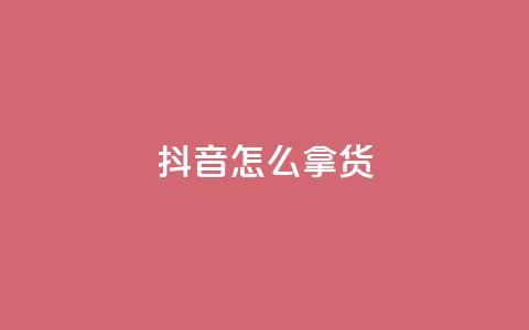 抖音怎么拿货 - 如何在抖音上找到热销商品!  第1张