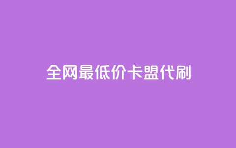 全网最低价卡盟代刷 - 全网超值卡盟代刷服务 专享最低价格！  第1张